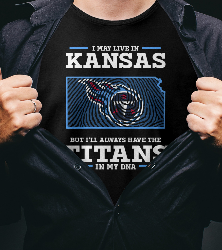 I May Live In Kansas But I'll Always Have The Titans In My DNA T-Shirt