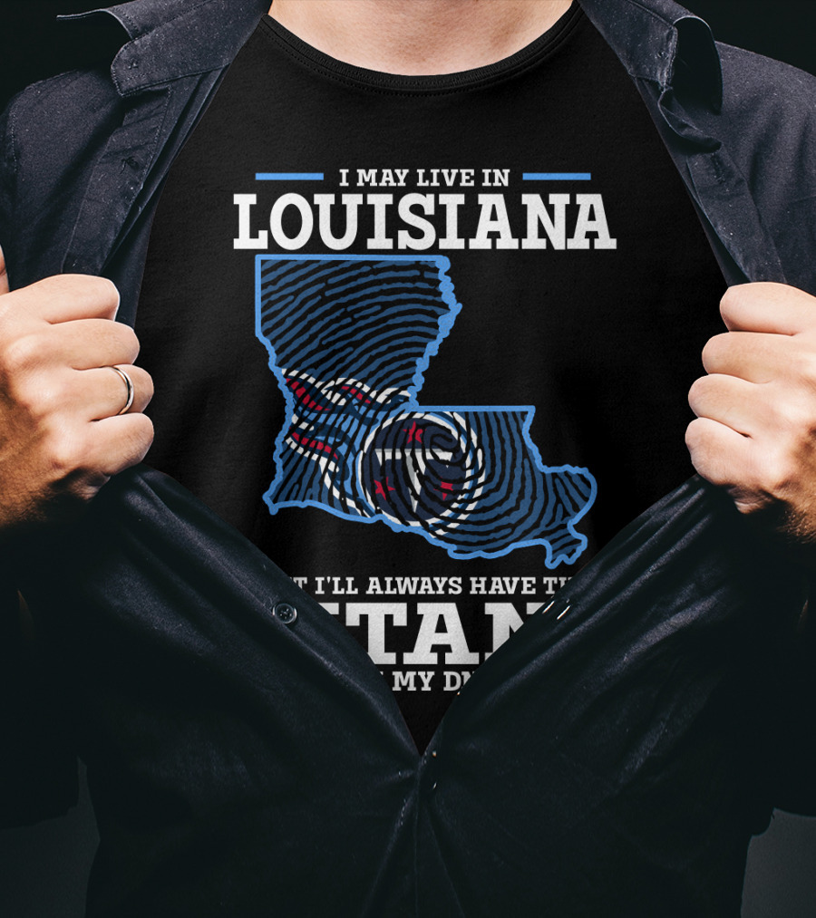 I May Live In Louisiana But I'll Always Have The Titans In My DNA T-Shirt