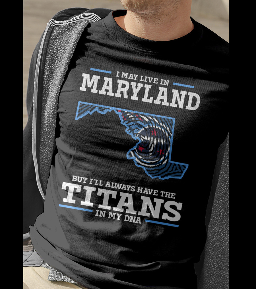 I May Live In Maryland But I'll Always Have The Titans In My DNA T-Shirt