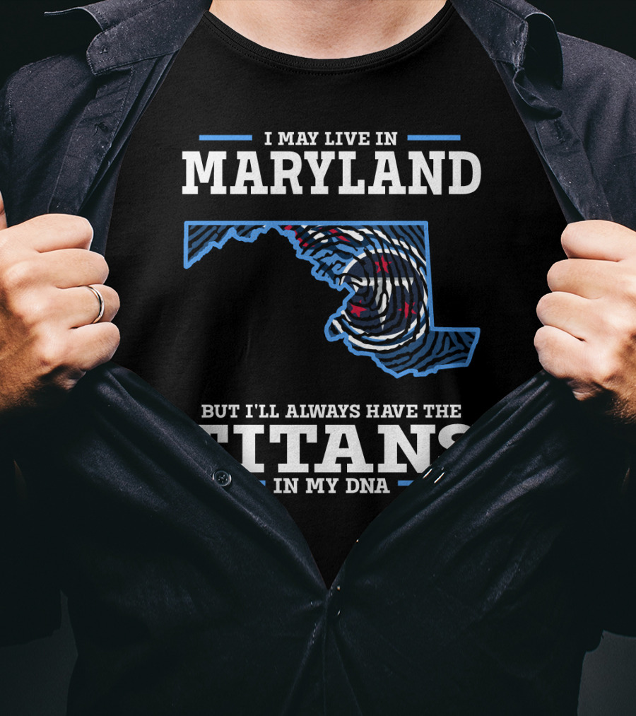 I May Live In Maryland But I'll Always Have The Titans In My DNA T-Shirt