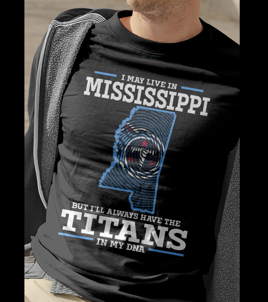 I May Live In Mississippi But I'll Always Have The Titans In My DNA T-Shirt