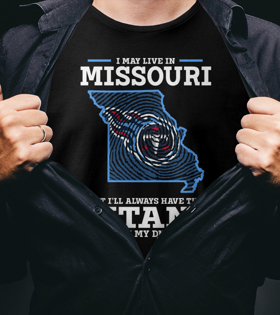 I May Live IN Missouri But I'll Always Have The Titans IN My Dna T-Shirt