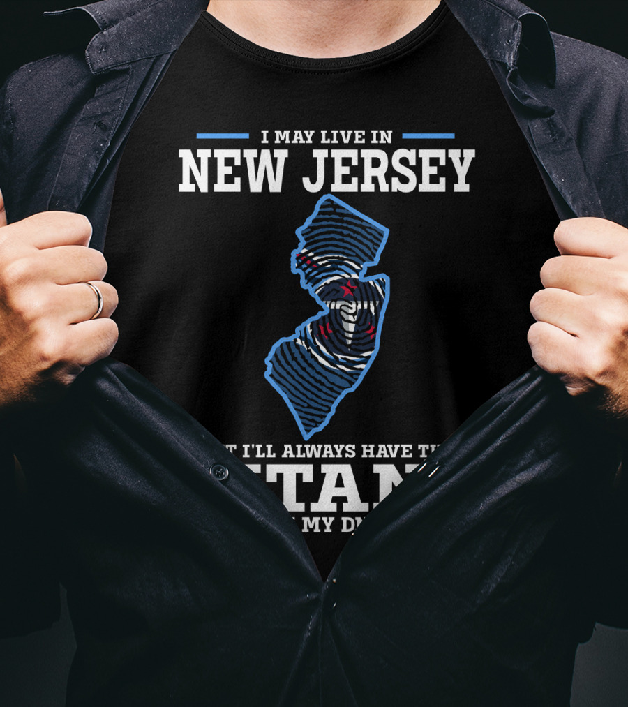 I May Live In New Jersey But I'll Always Have The Titans In My DNA T-Shirt