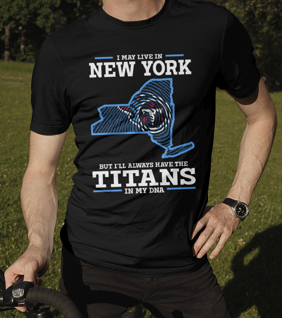 I May Live In New York But I'll Always Have The Titans In My DNA T-Shirt