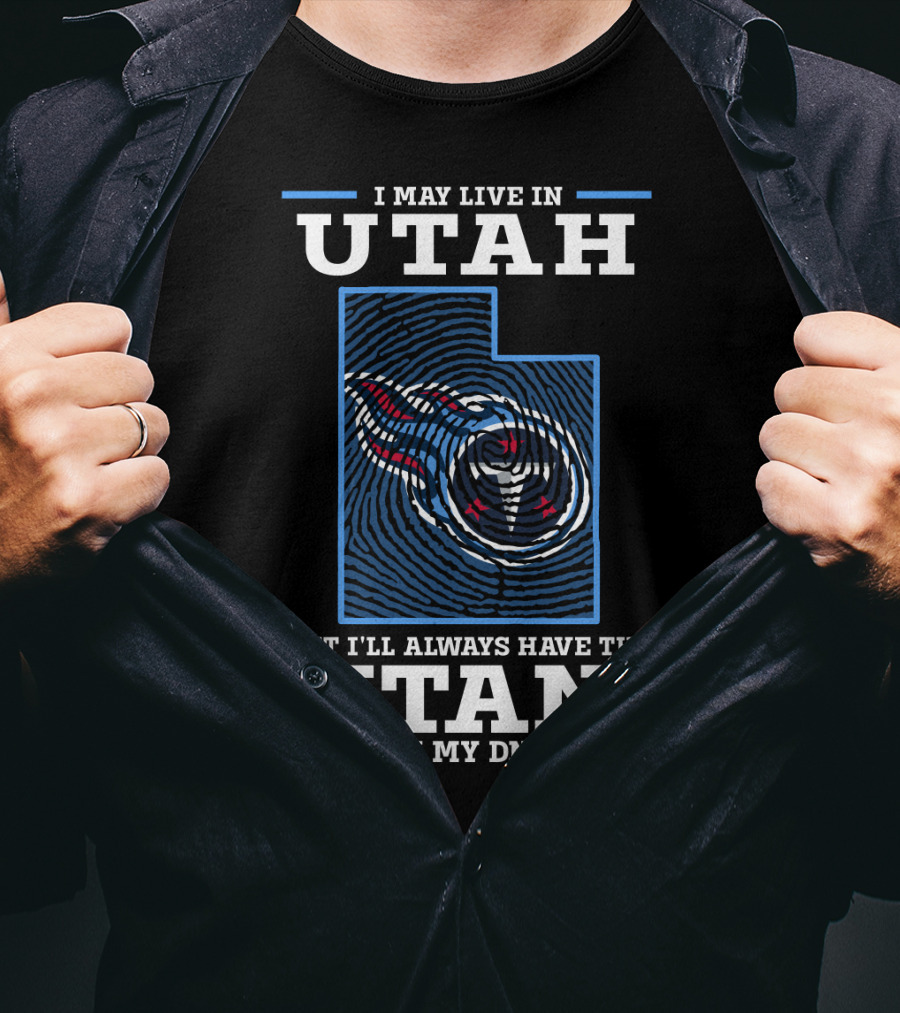 I May Live IN Utah But I'll Always Have The Titans IN My Dna T-Shirt