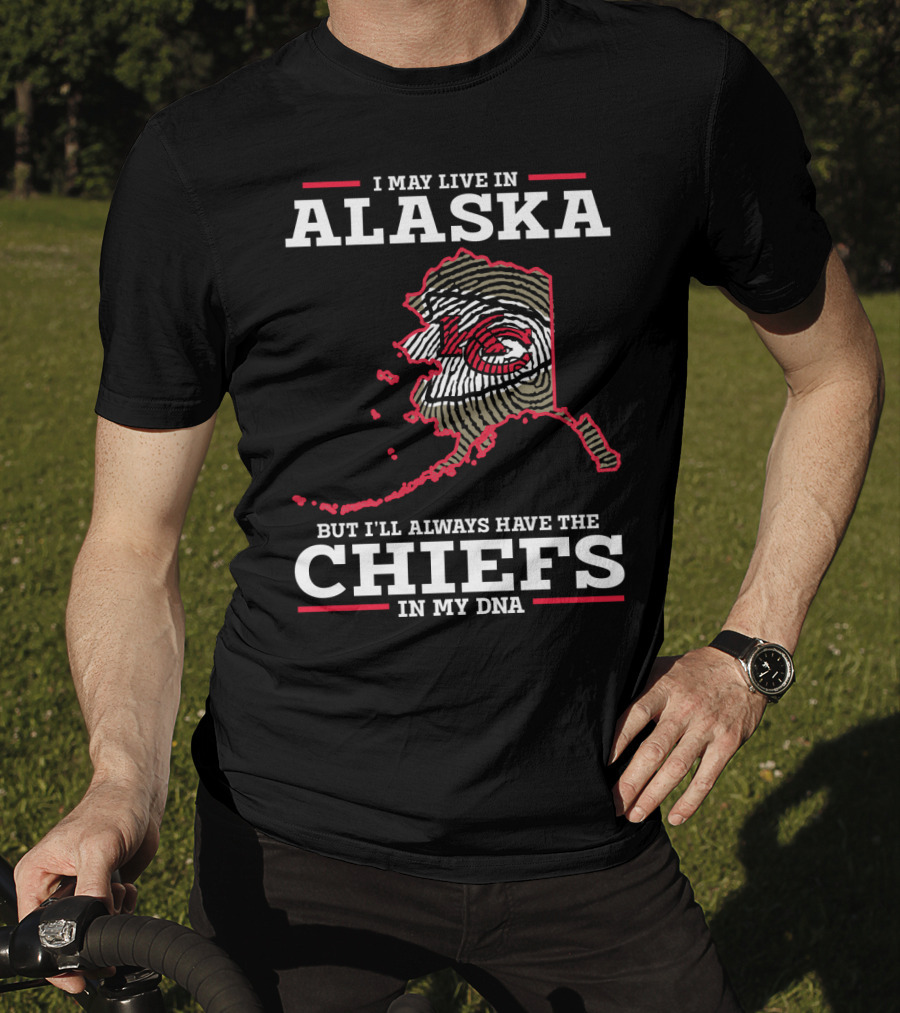 I May Live IN Alaska But I'll Always Have The Chiefs IN My Dna T-Shirt
