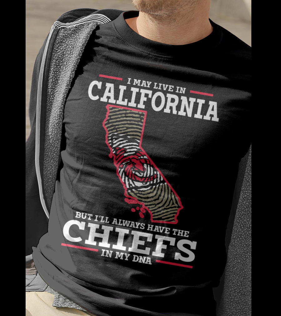 I May Live IN California But I'll Always Have The Chiefs IN My Dna T-Shirt