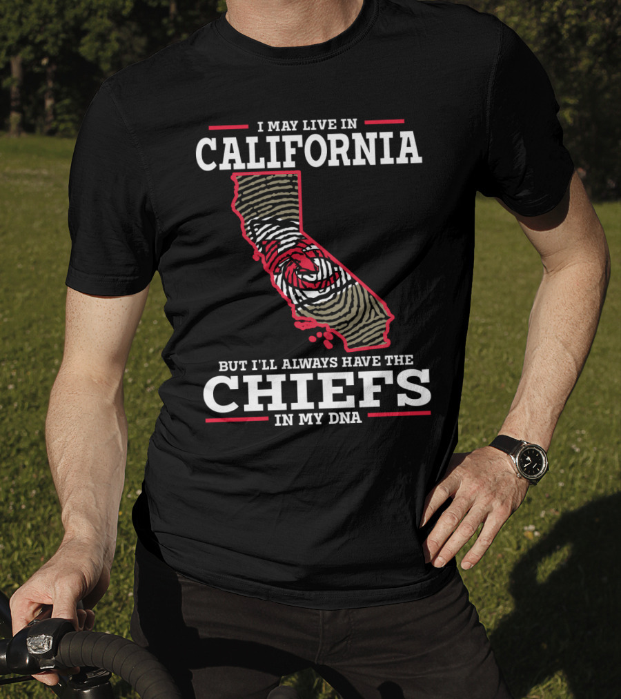 I May Live IN California But I'll Always Have The Chiefs IN My Dna T-Shirt