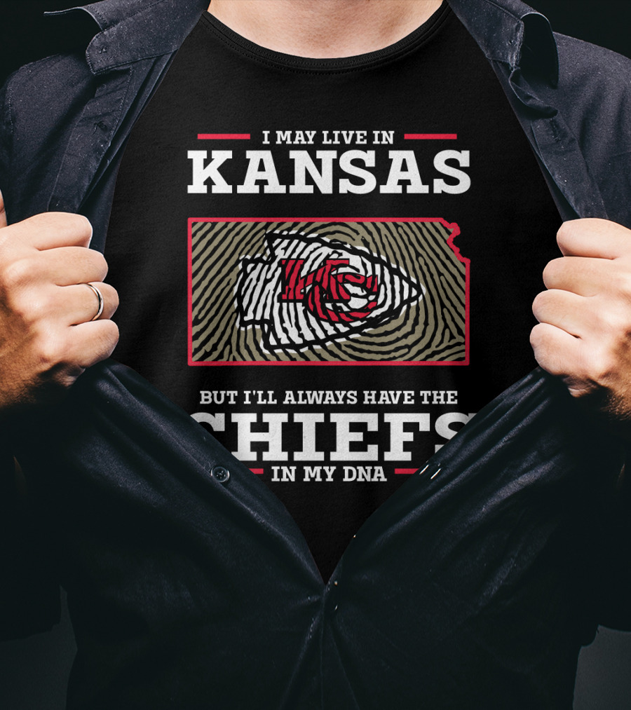 I May Live IN Kansas But I'll Always Have The Chiefs IN My Dna T-Shirt
