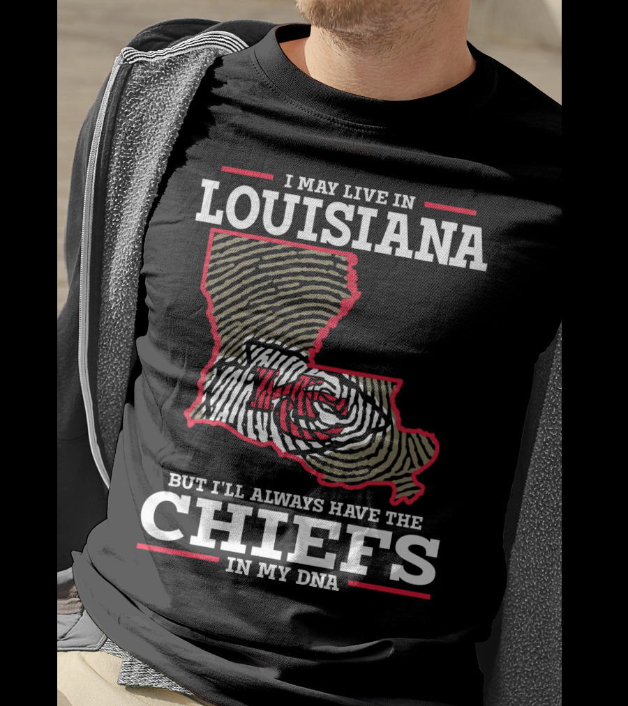 I May Live IN Louisiana But I'll Always Have The Chiefs IN My Dna T-Shirt
