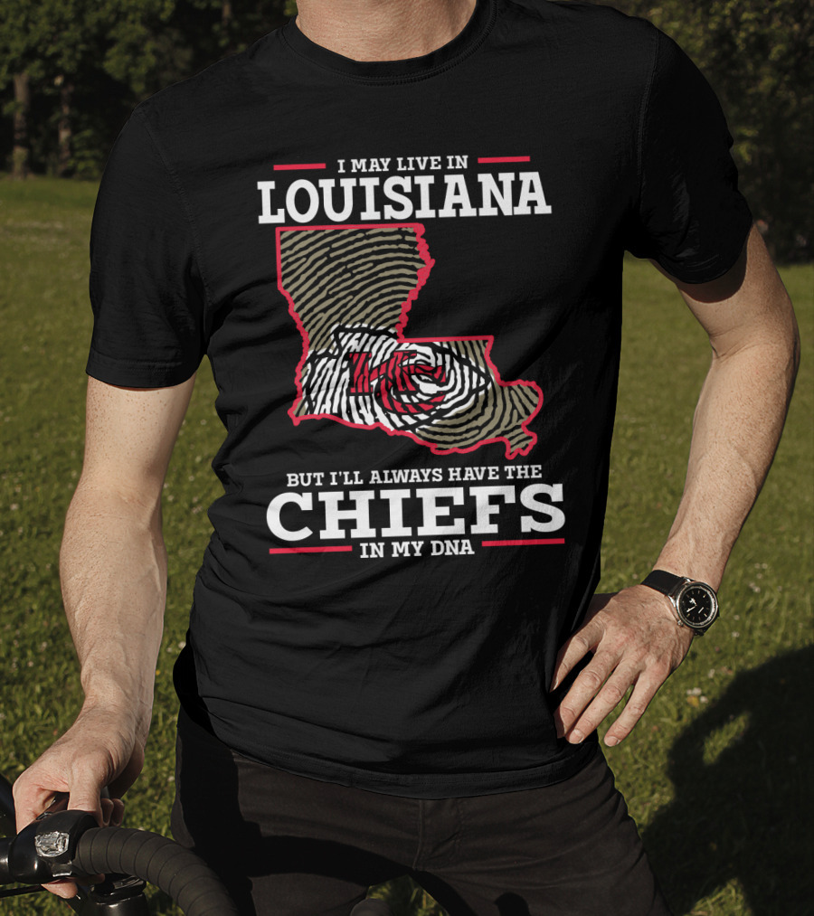 I May Live IN Louisiana But I'll Always Have The Chiefs IN My Dna T-Shirt
