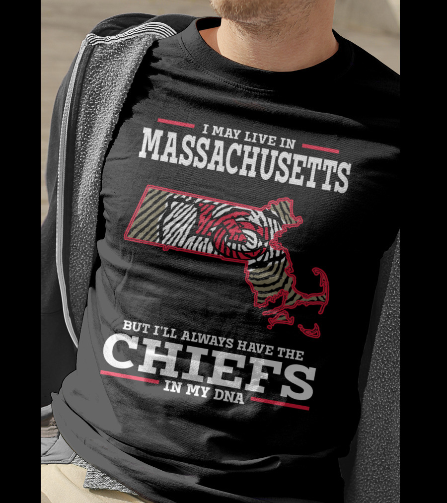 I May Live In Massachusetts But I'll Always Have The Chiefs In My DNA T-Shirt