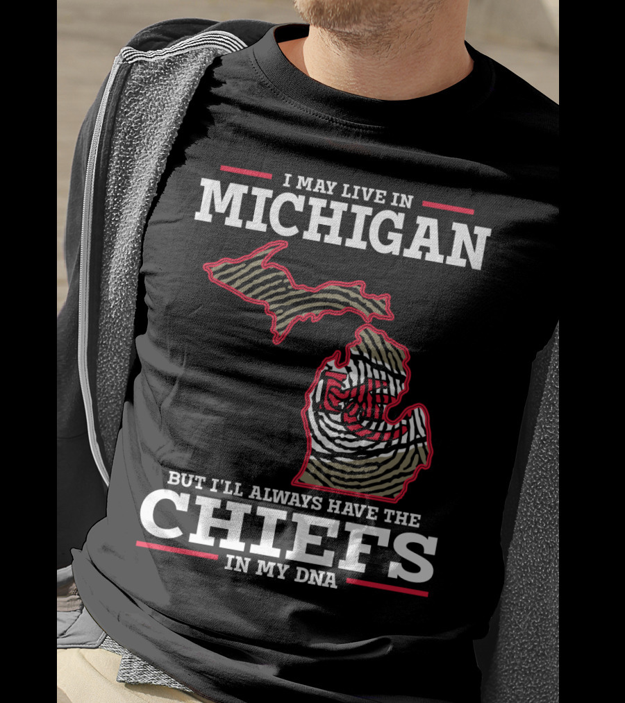 I May Live In Michigan But I'll Always Have The Chiefs In My DNA T-Shirt