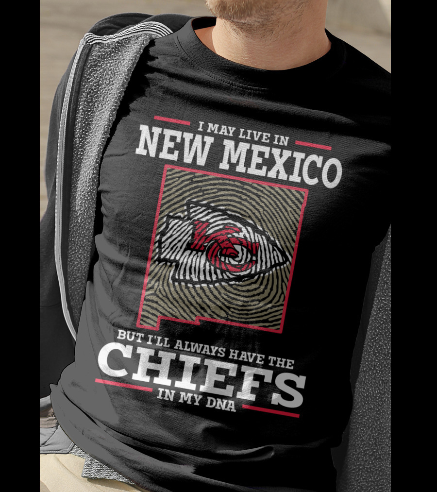 I May Live IN New Mexico But I'll Always Have The Chiefs IN My Dna T-Shirt