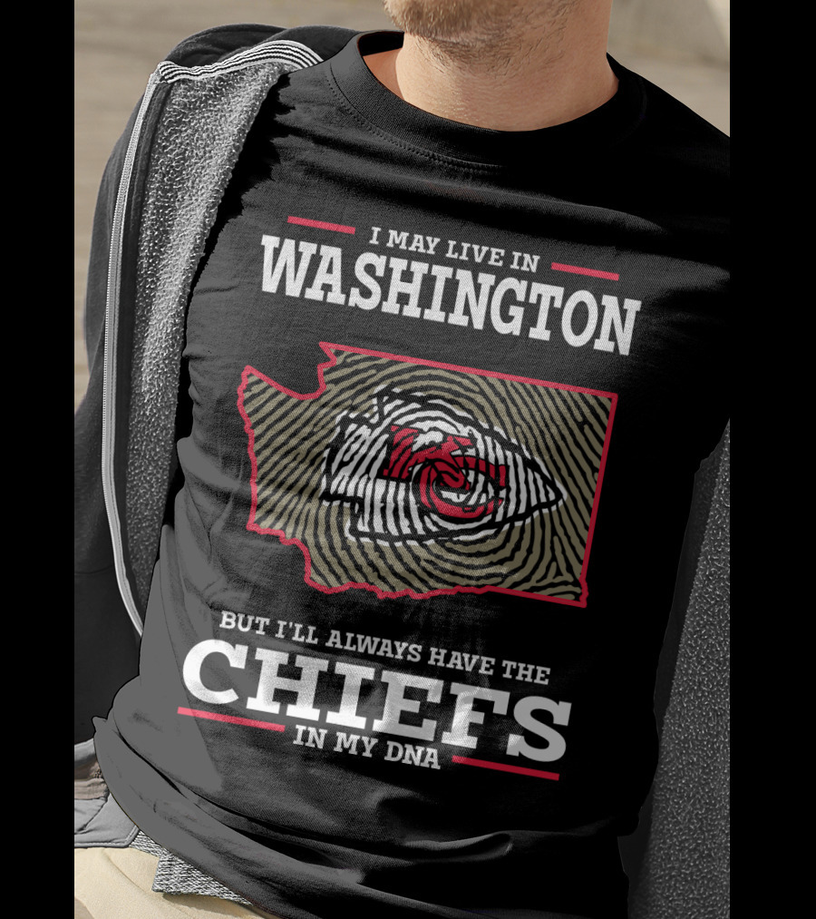 I May Live In Washington But I'll Always Have The Chiefs In My DNA T-Shirt