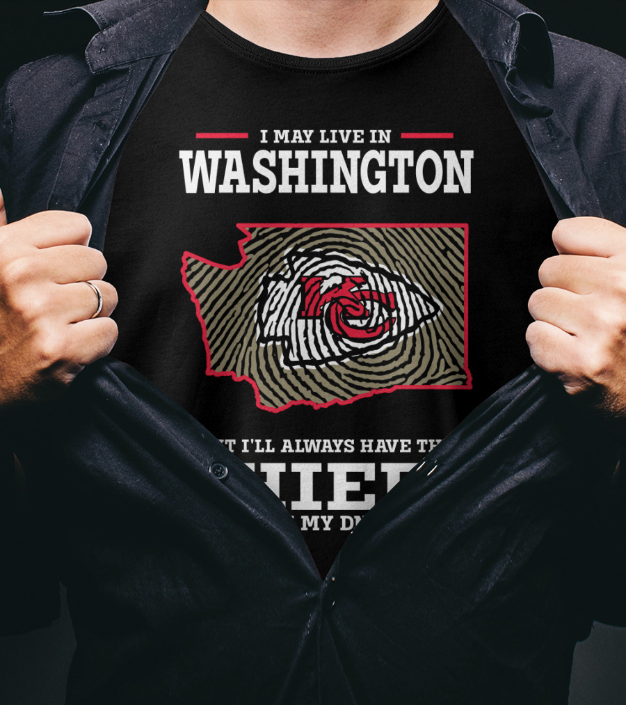 I May Live In Washington But I'll Always Have The Chiefs In My DNA T-Shirt