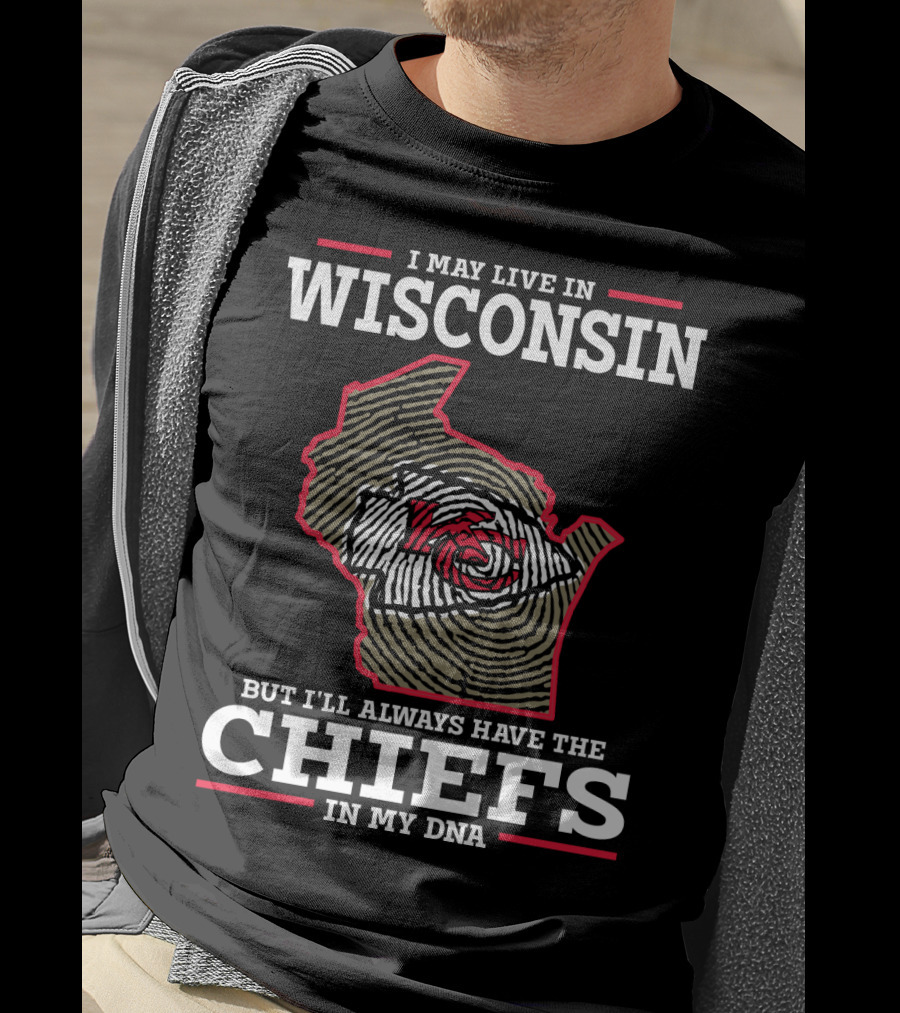 I May Live IN Wisconsin But I'll Always Have The Chiefs IN My Dna T-Shirt