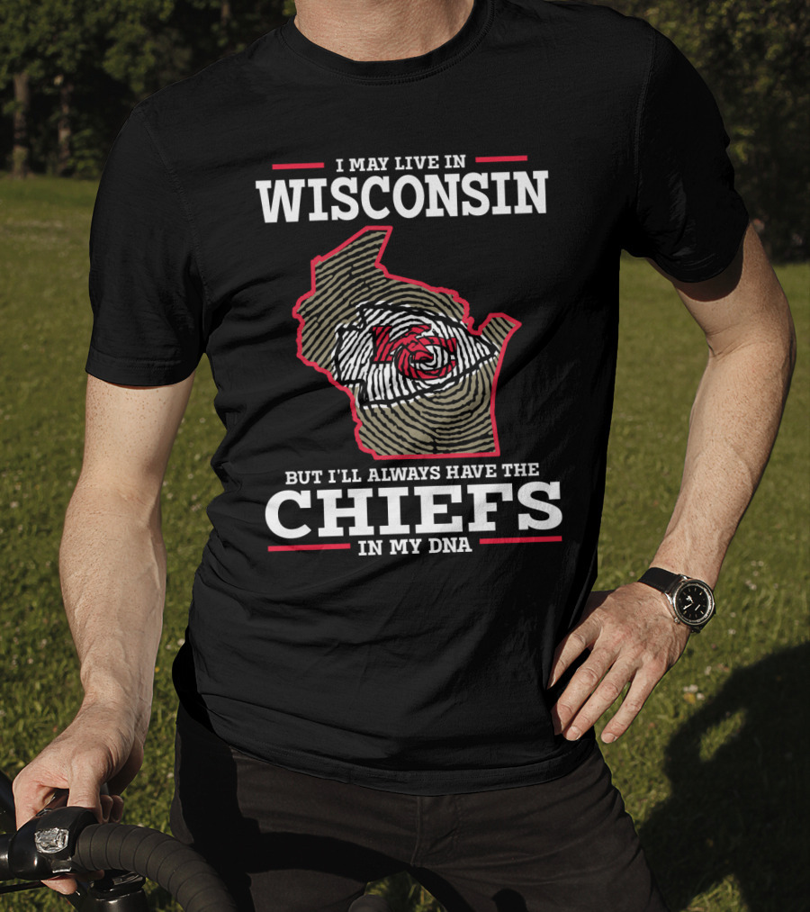 I May Live IN Wisconsin But I'll Always Have The Chiefs IN My Dna T-Shirt