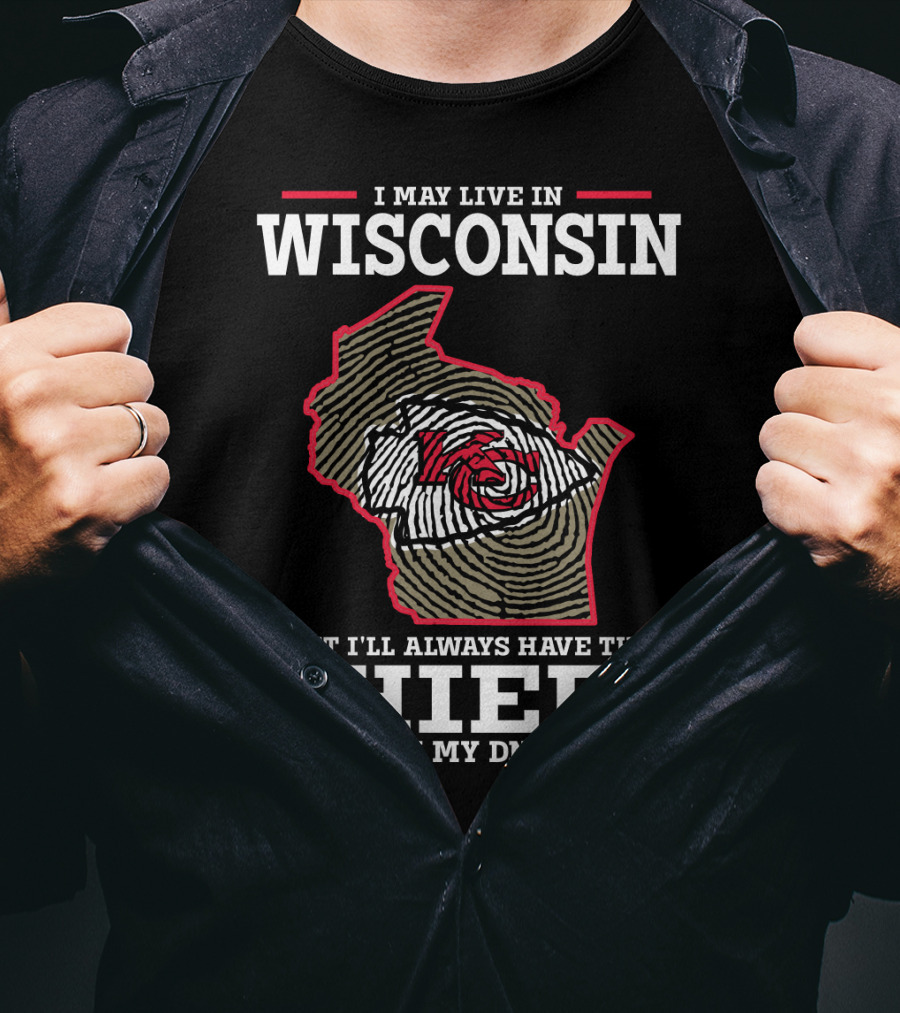 I May Live IN Wisconsin But I'll Always Have The Chiefs IN My Dna T-Shirt
