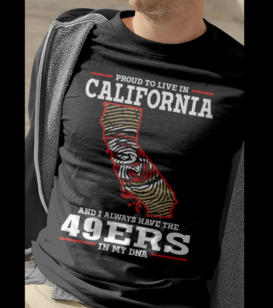 Proud To Live In California And I Always Have The 49ers In My Dna T-Shirt