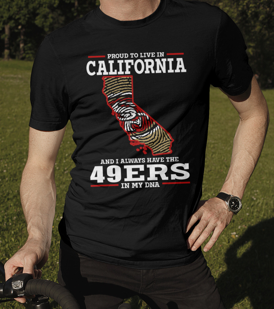Proud To Live In California And I Always Have The 49ers In My Dna T-Shirt