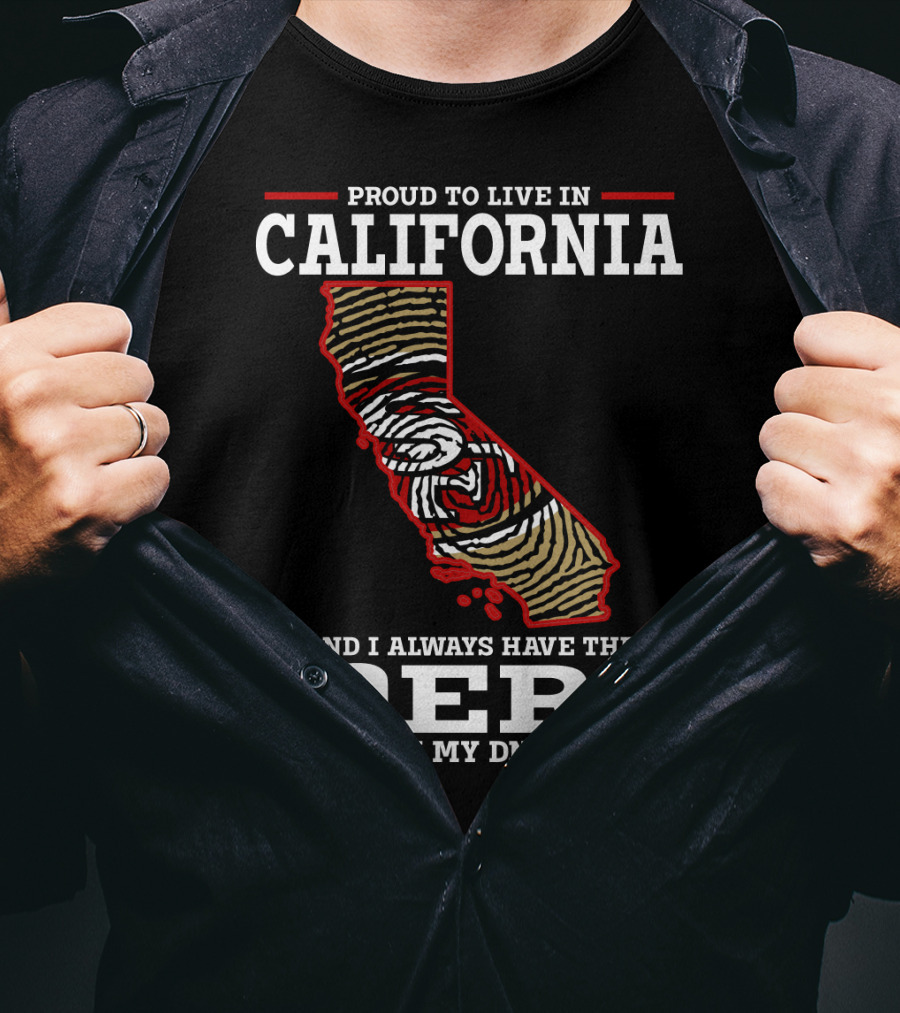 Proud To Live In California And I Always Have The 49ers In My Dna T-Shirt