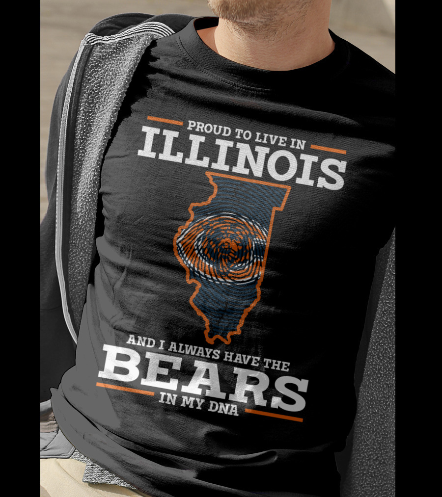 Proud To Live IN Illinois And I Always Have The Bears IN My Dna T-Shirt