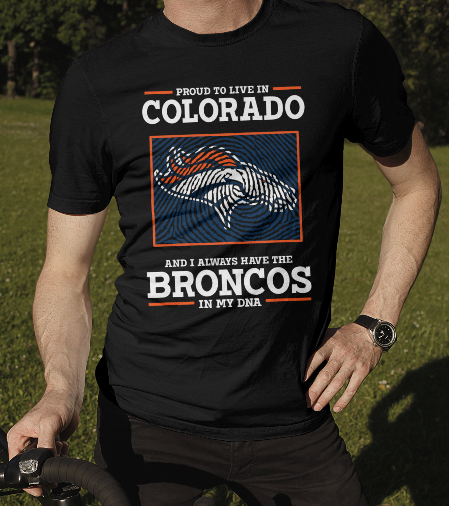 Proud To Live In Colorado And I Always Have The Broncos In My DNA T-Shirt