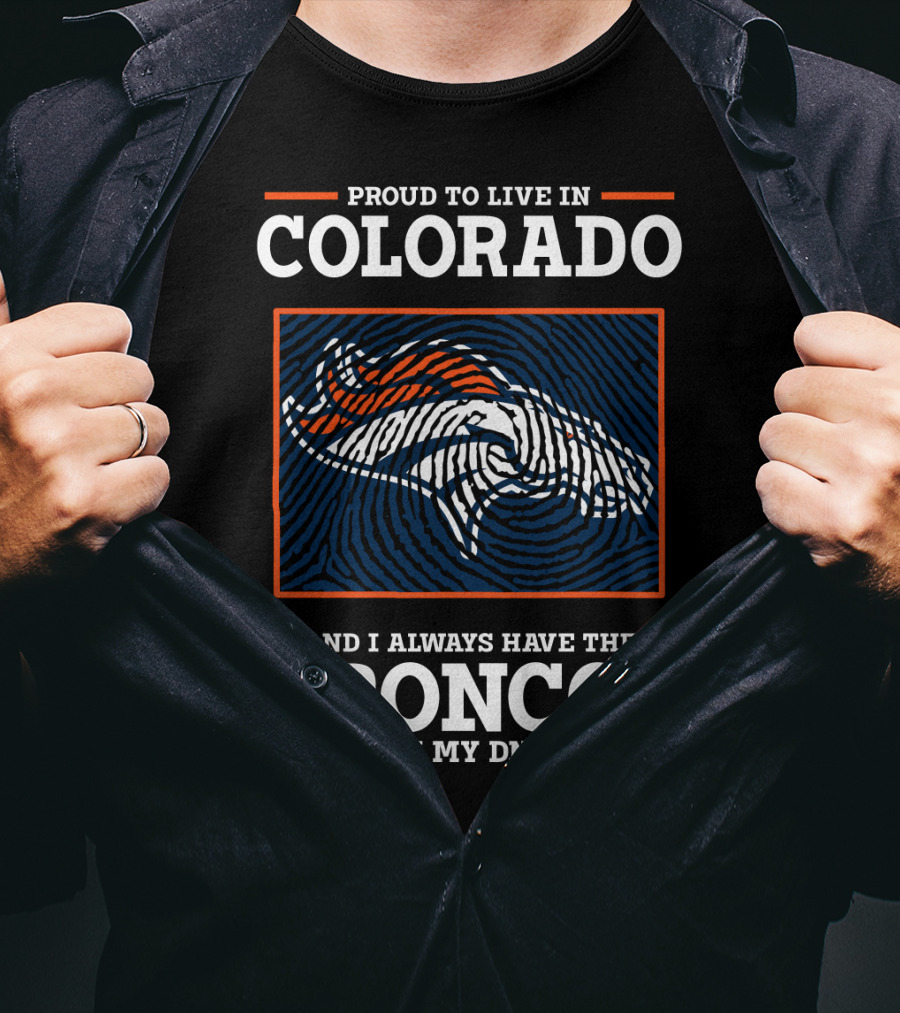 Proud To Live In Colorado And I Always Have The Broncos In My DNA T-Shirt