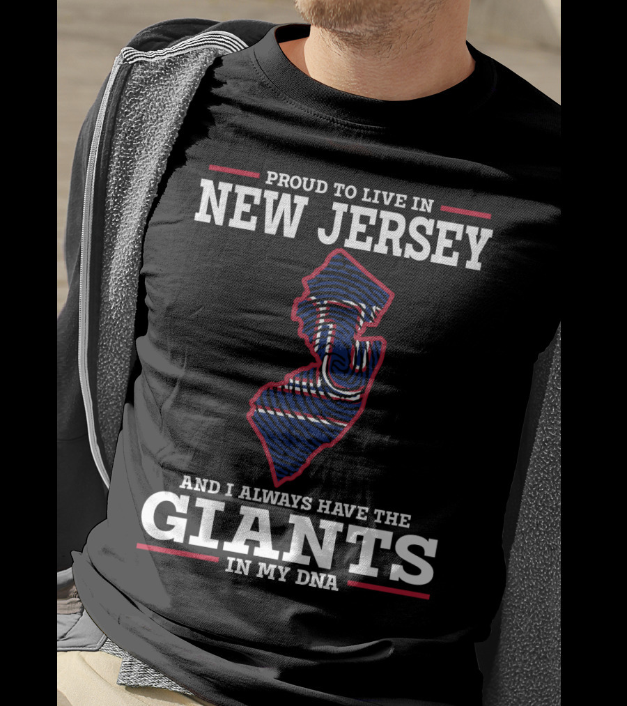 Proud To Live IN New Jersey And I Always Have The Giants IN My Dna T-Shirt