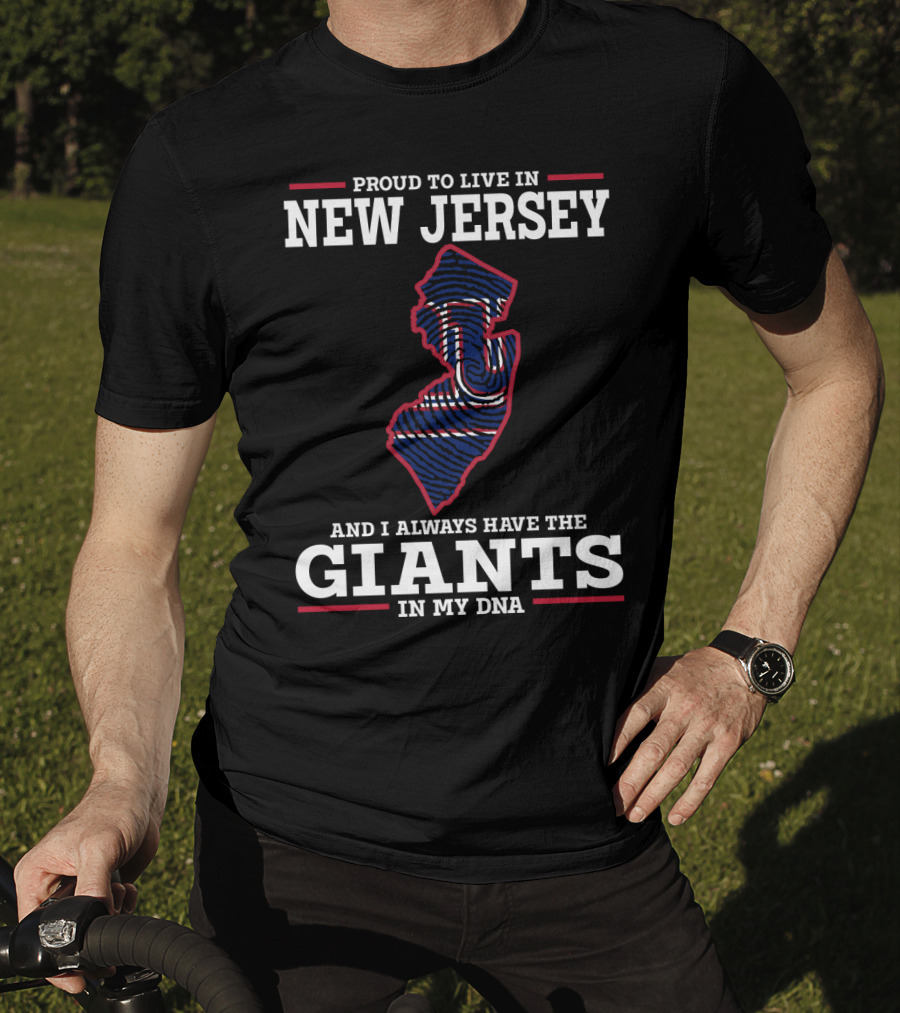 Proud To Live IN New Jersey And I Always Have The Giants IN My Dna T-Shirt