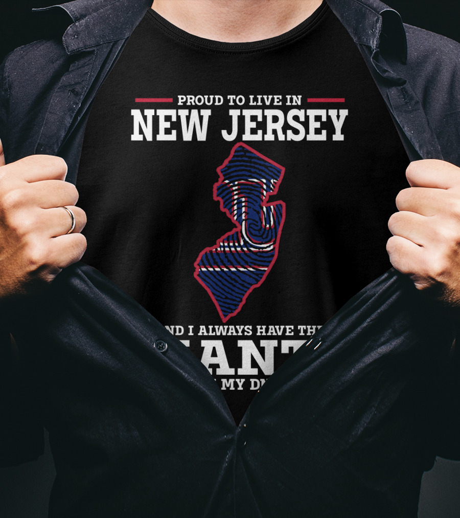 Proud To Live IN New Jersey And I Always Have The Giants IN My Dna T-Shirt