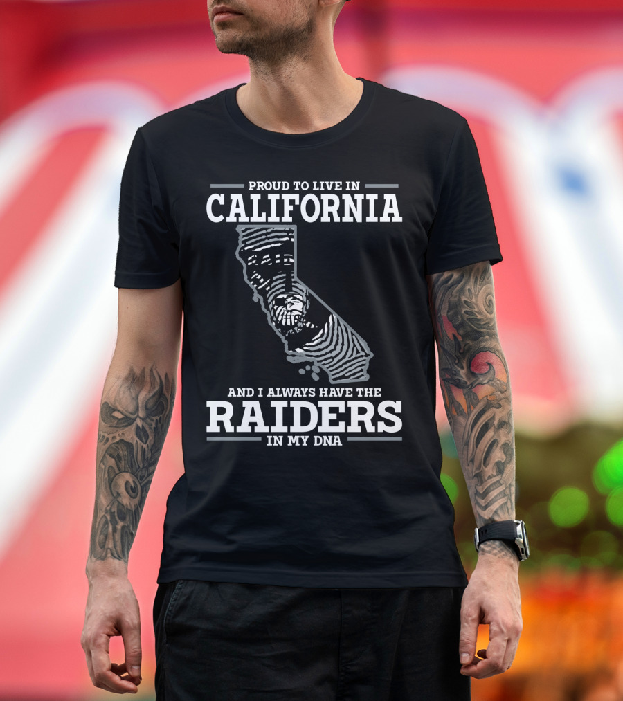 PROUD TO LIVE IN CALIFORNIA AND I ALWAYS HAVE THE RAIDERS IN MY DNA T-Shirt