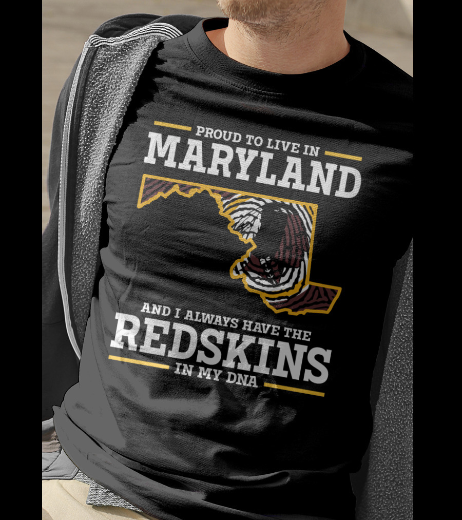 Proud To Live In Maryland And I Always Have The Redskins In My Dna T-Shirt