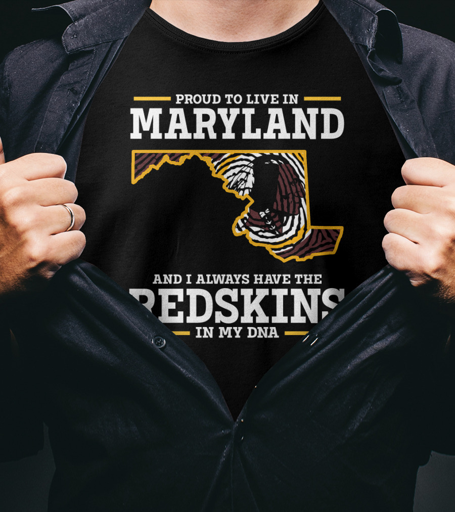 Proud To Live In Maryland And I Always Have The Redskins In My Dna T-Shirt