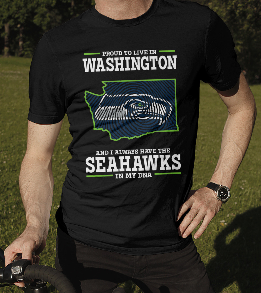 Proud To Live In Washington And I Always Have The Seahawks In My Dna T-Shirt