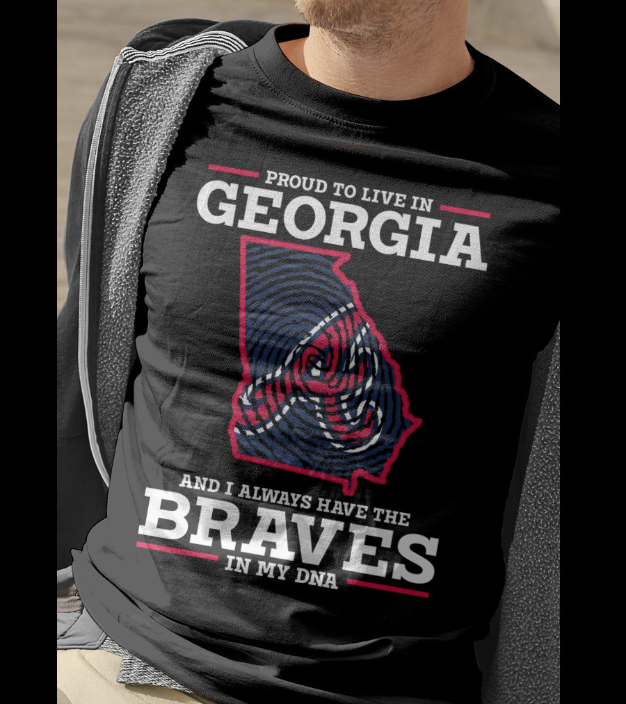 Proud To Live IN Georgia And I Always Have The Braves IN My Dna T-Shirt