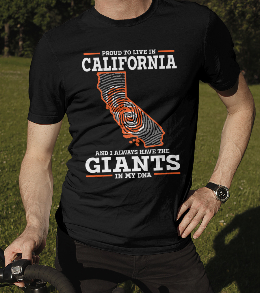 Proud To Live IN California And I Always Have The Giants IN My Dna T-Shirt