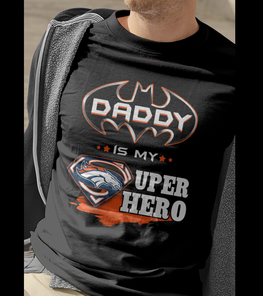 Daddy Is My Super Hero Broncos Batman Superman T-Shirt