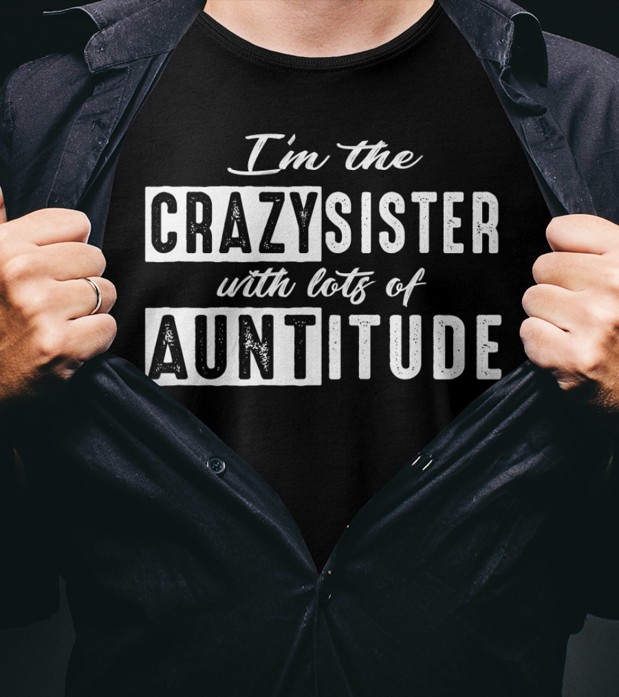 I'm The Crazy Sister With Lots Of Auntitude T-Shirt