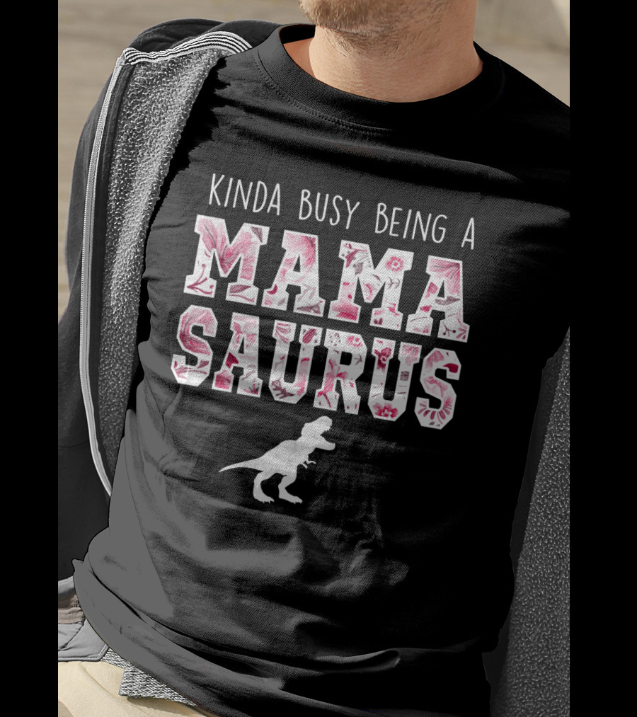 Kinda Busy Being A Mama Saurus Dinosaur Floral T-Shirt