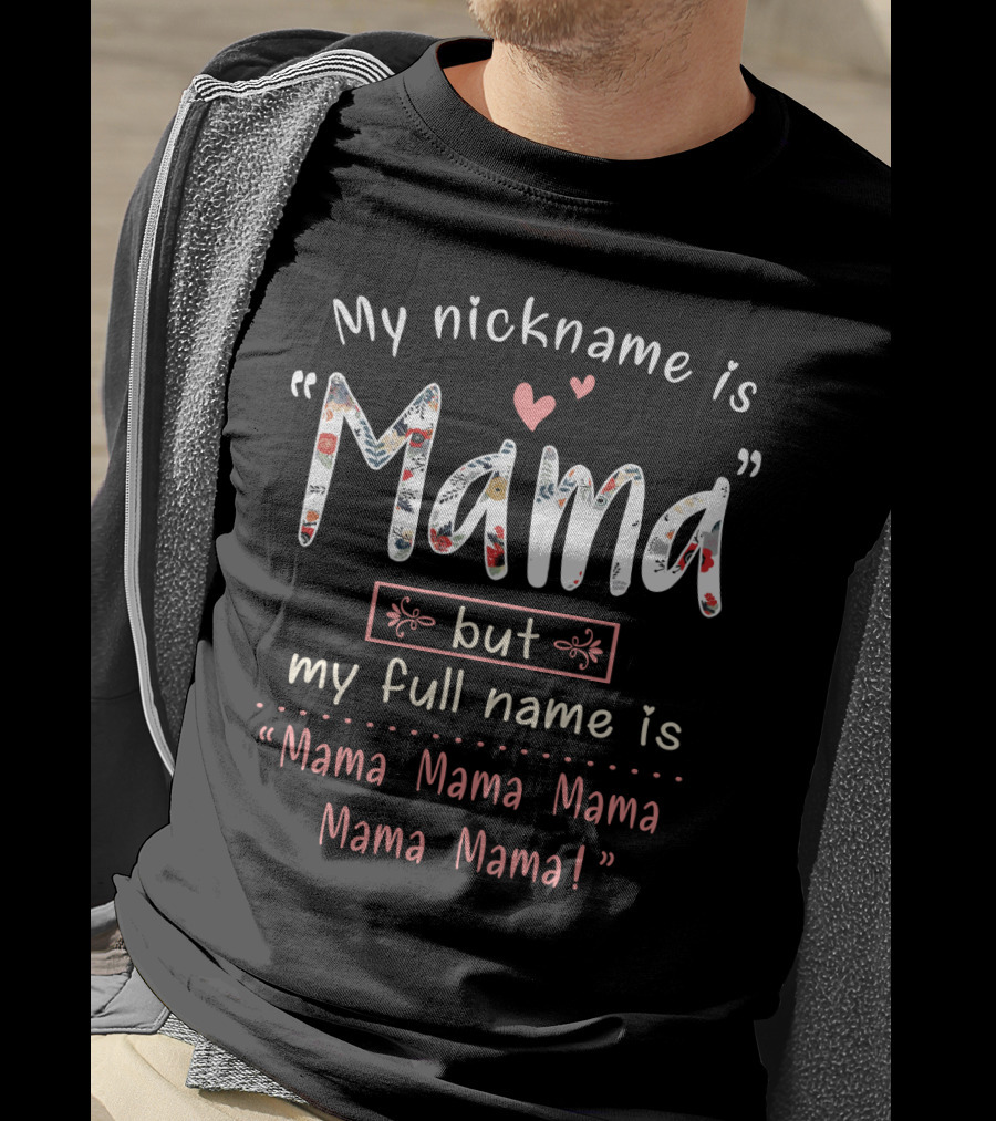 My Nickname Is Mama But My Full Name Is Mama Mama Mama Mama Mama T-Shirt