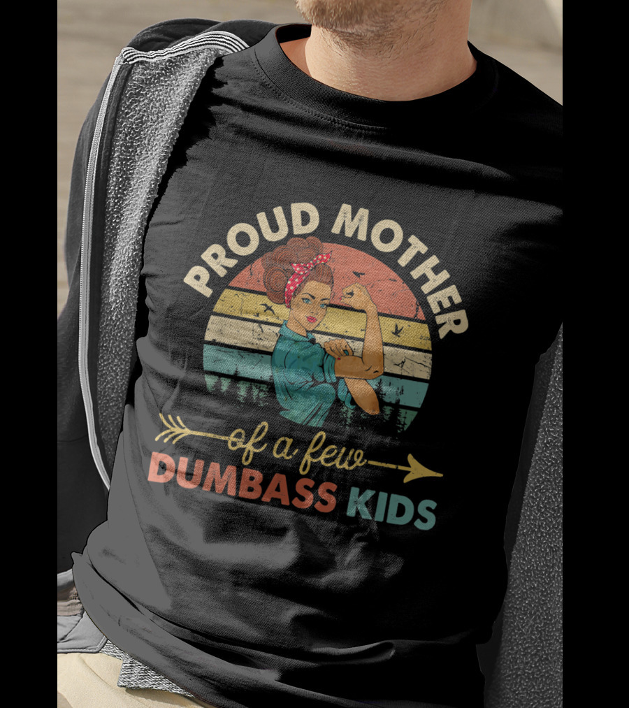 Proud Mother Of A Few Dumbass Kids Rosie The Riveter T-Shirt