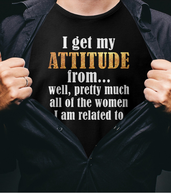 Attitude From All The Women I Am Related To T-Shirt