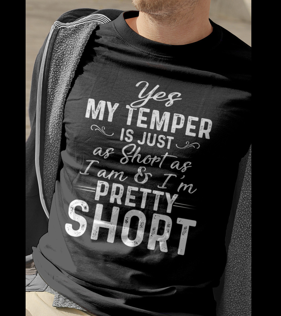 Yes My Temper Is Just As Short As I Am And I'm Pretty Short T-Shirt