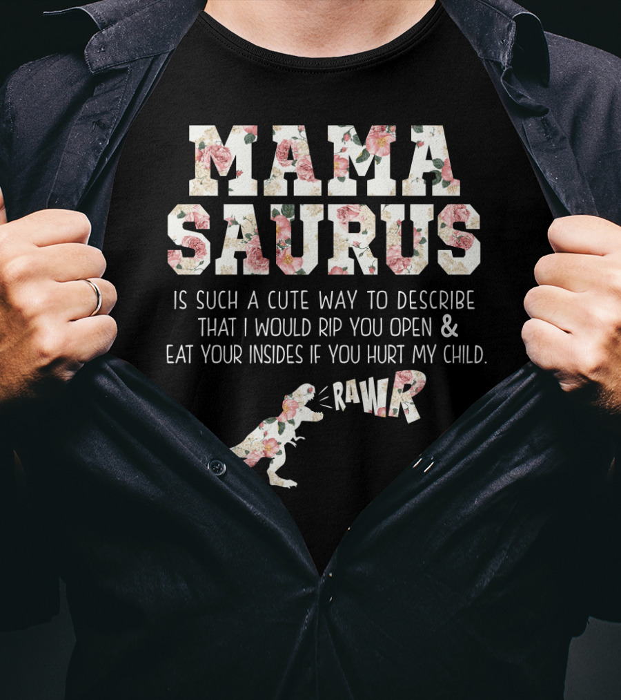Mama Saurus Is Such A Cute Way To Describe That I Would Rip You Open And Eat Your Insides If You Hurt My Child Rawr T-Shirt