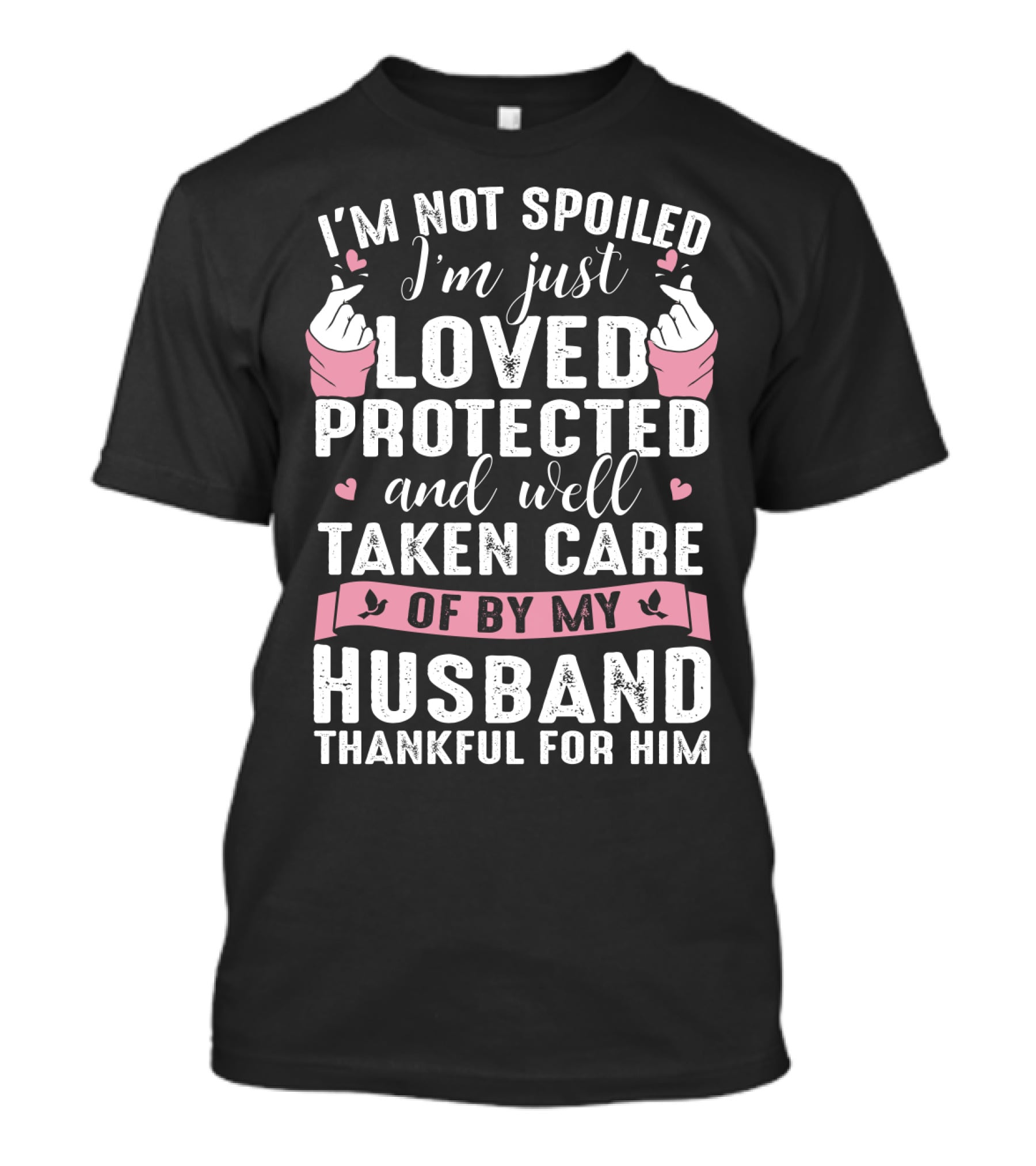 I'm Not Spoiled I'm Just Loved Protected And Well Taken Care Of By My Husband Thankful For Him T-Shirt