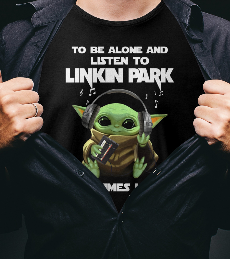 To Be Alone And Listen To Linkin Park Sometimes I Need T-Shirt