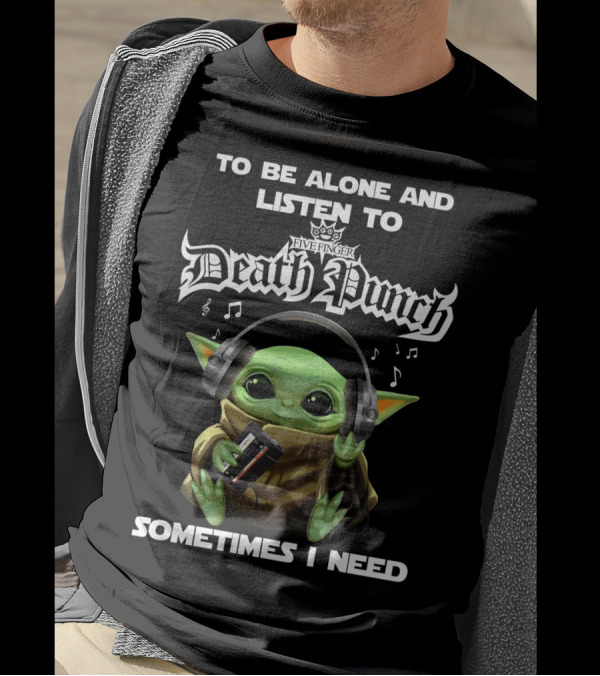 To Be Alone And Listen To Five Finger Death Punch Sometimes I Need Baby Yoda With Headphones T-Shirt