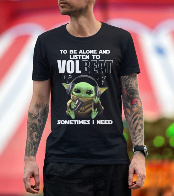 Premium T-Shirt: To Be Alone And Listen To Volbeat Sometimes I Need T-Shirt To Be Alone And Listen To Volbeat Sometimes I Need T-Shirt